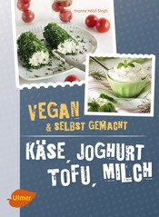 K�se, Joghurt, Tofu, Milch. Vegan und selbstgemacht